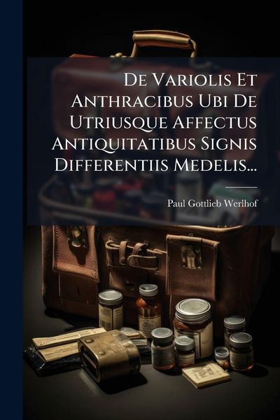 Produktbild: De Variolis Et Anthracibus Ubi De Utriusque Affectus Antiquitatibus Signis Differentiis Medelis...