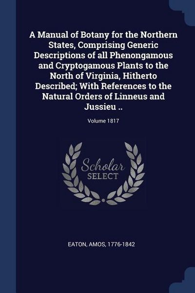 Produktbild: A Manual of Botany for the Northern States, Comprising Generic Descriptions of all Phenongamous and Cryptogamous Plants to the North of Virginia, Hith