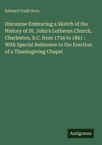 Produktbild: Discourse Embracing a Sketch of the History of St. John's Lutheran Church, Charleston, S.C. from 1734 to 1861 : With Special Reference to the Erection