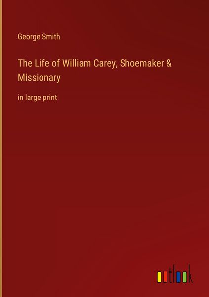 Produktbild: The Life of William Carey, Shoemaker & Missionary