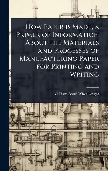 Produktbild: How Paper is Made, a Primer of Information About the Materials and Processes of Manufacturing Paper for Printing and Writing