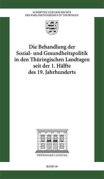 Produktbild: Die Behandlung der Sozial- und Gesundheitspolitik in den Th&uuml;ringischen Landtagen seit der 1. H&auml;lfte des 19. Jahrhunderts