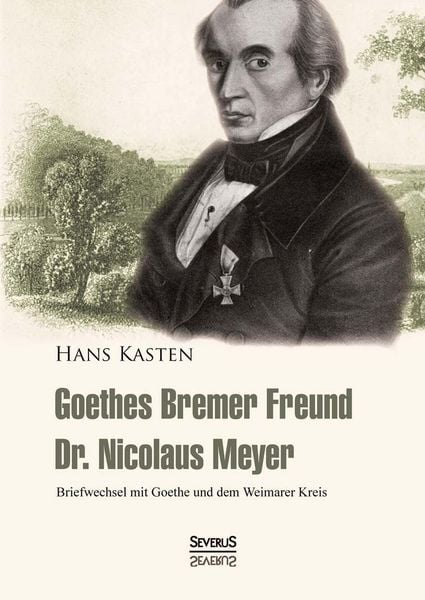 Produktbild: Goethes Bremer Freund Nicolaus Meyer: Briefwechsel mit Goethe und dem Weimarer Kreis