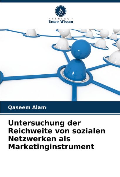 Untersuchung der Reichweite von sozialen Netzwerken als Marketinginstrument, Taschenbuch von Qaseem Alam, Verlag Unser Wissen, 9786207342600