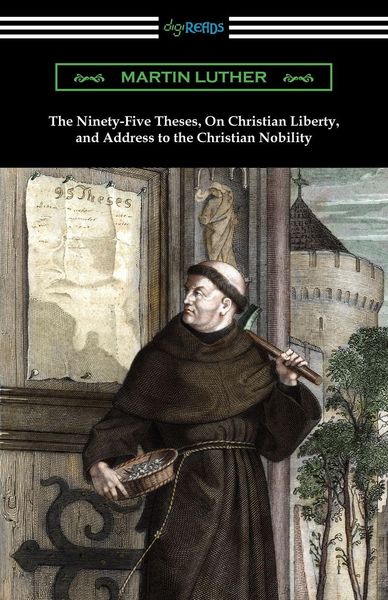 Produktbild: The Ninety-Five Theses, On Christian Liberty, and Address to the Christian Nobility