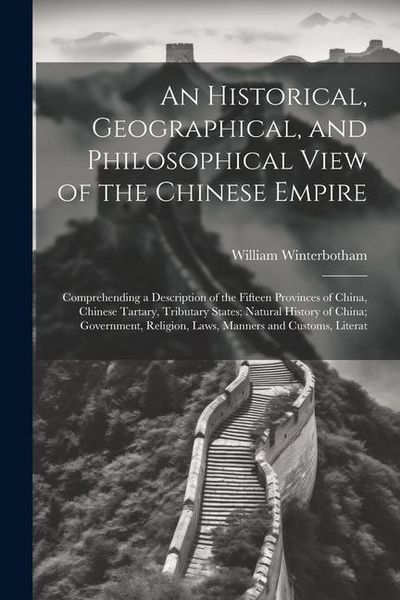 Produktbild: An Historical, Geographical, and Philosophical View of the Chinese Empire: Comprehending a Description of the Fifteen Provinces of China, Chinese Tart