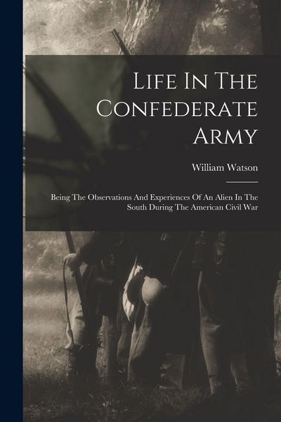 Produktbild: Life In The Confederate Army: Being The Observations And Experiences Of An Alien In The South During The American Civil War