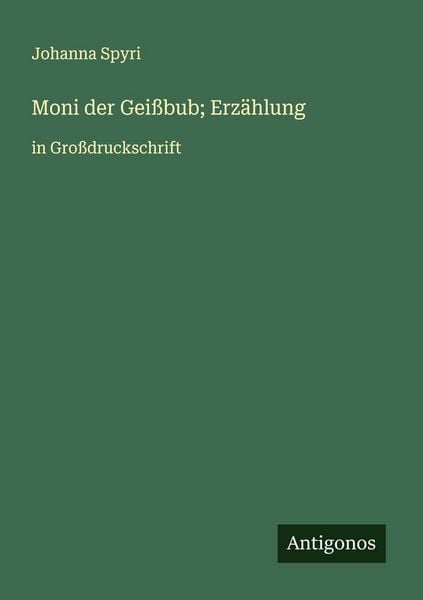 Moni der Geißbub; Erzählung, Taschenbuch von Johanna Spyri, Antigonos Verlag, 9783388043548