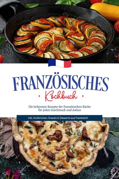 Produktbild: Franz&ouml;sisches Kochbuch: Die leckersten Rezepte der franz&ouml;sischen K&uuml;che f&uuml;r jeden Geschmack und Anlass | inkl. Aufstrichen, Snacks & Desserts aus Frank