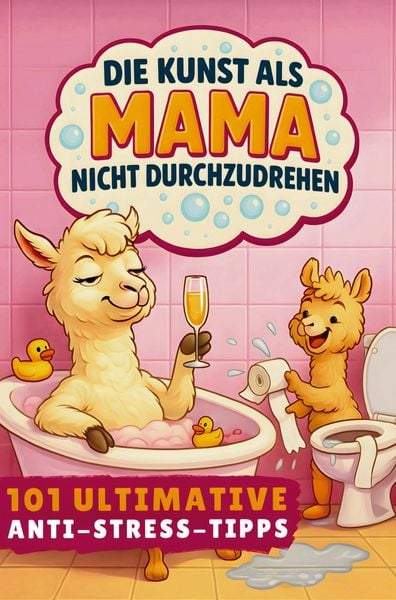 Produktbild: Die Kunst als Mama nicht durchzudrehen! 101 ultimative Anti-Stress-Tipps: