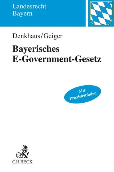 Bayerisches E-Government-Gesetz, Taschenbuch von Wolfgang Denkhaus , Klaus Geiger, C.H. Beck, 9783406695902