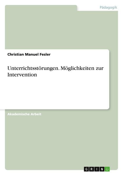 Unterrichtsstörungen. Möglichkeiten zur Intervention, Taschenbuch von Christian Manuel Fesler, GRIN, 9783656651307
