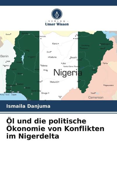 Öl und die politische Ökonomie von Konflikten im Nigerdelta, Taschenbuch von Ismaila Danjuma, Verlag Unser Wissen, 9786205374740