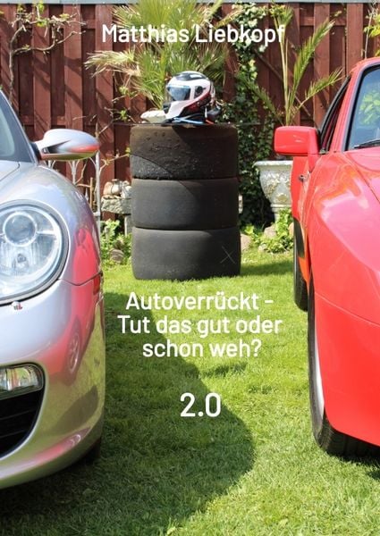 Autoverrückt - Tut das gut oder schon weh?, Gebundene Ausgabe von Matthias Liebkopf , Marcel Piquet, Tredition, 9783384458773