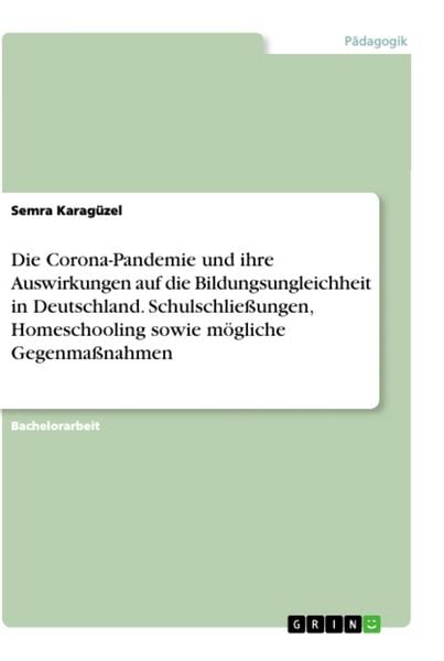 Die Corona-Pandemie und ihre Auswirkungen auf die Bildungsungleichheit in Deutschland. Schulschließungen, Homeschooling sowie mögliche Gegenmaßnahmen,