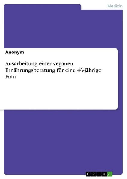 Ausarbeitung einer veganen Ernährungsberatung für eine 46-jährige Frau, Taschenbuch von , GRIN, 9783668963795