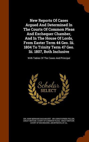 Produktbild: New Reports Of Cases Argued And Determined In The Courts Of Common Pleas And Exchequer Chamber, And In The House Of Lords, From Easter Term 44 Geo. Ii