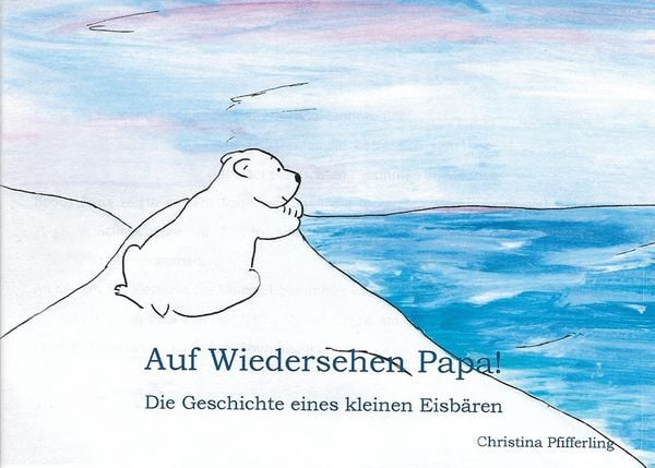Auf Wiedersehen Papa!, Gebundene Ausgabe von Christina Pfifferling, Hospizverlag, 978-3-946527-20-6