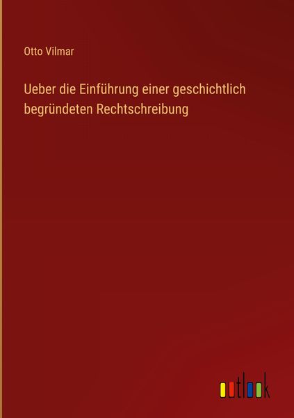 Produktbild: Ueber die Einf&uuml;hrung einer geschichtlich begr&uuml;ndeten Rechtschreibung