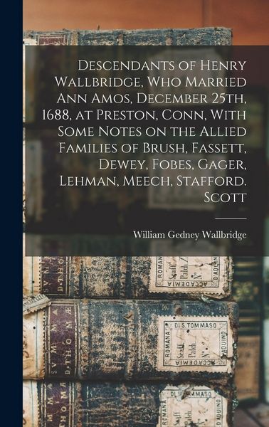 Produktbild: Descendants of Henry Wallbridge, who Married Ann Amos, December 25th, 1688, at Preston, Conn, With Some Notes on the Allied Families of Brush, Fassett
