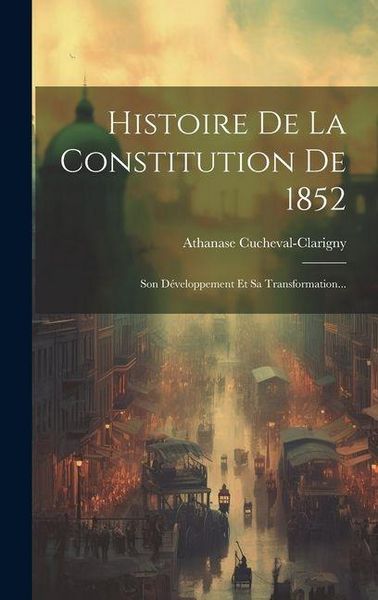 Produktbild: Histoire De La Constitution De 1852: Son D&eacute;veloppement Et Sa Transformation...