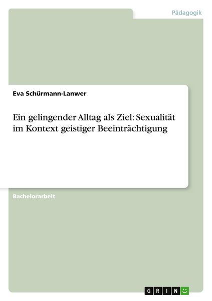 Ein gelingender Alltag als Ziel: Sexualität im Kontext geistiger Beeinträchtigung, Taschenbuch von Eva Schürmann-Lanwer, GRIN, 9783656531074