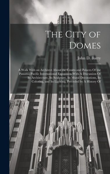Produktbild: The City of Domes: A Walk With an Architect About the Courts and Palaces Of the Panama-Pacific International Exposition With A Discussion