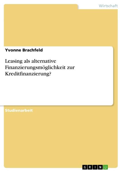 Leasing als alternative Finanzierungsmöglichkeit zur Kreditfinanzierung?, Taschenbuch von Yvonne Brachfeld, GRIN, 9783346307583