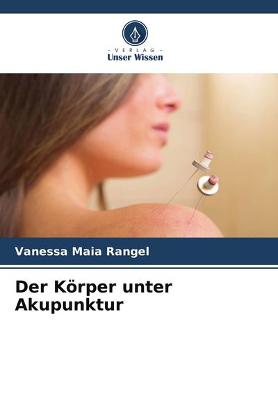 Der Körper unter Akupunktur, Taschenbuch von Vanessa Maia Rangel, Verlag Unser Wissen, 9786208504014
