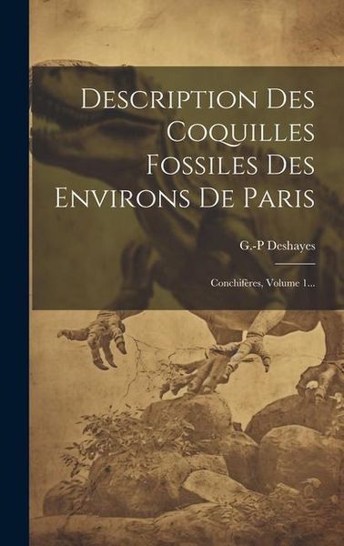 Produktbild: Description Des Coquilles Fossiles Des Environs De Paris: Conchif&egrave;res, Volume 1...