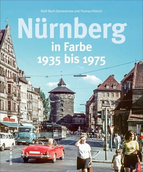 Nürnberg in Farbe, Gebundene Ausgabe von Ruth Bach-Damaskinos,Thomas Dütsch, Sutton, 978-3-95400-814-8