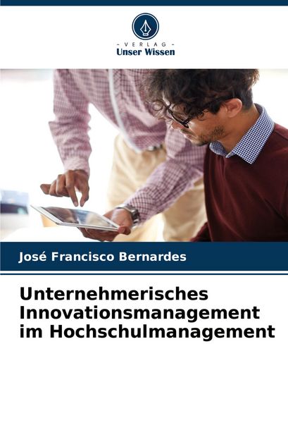Unternehmerisches Innovationsmanagement im Hochschulmanagement, Taschenbuch von José Francisco Bernardes, Verlag Unser Wissen, 9786207164868