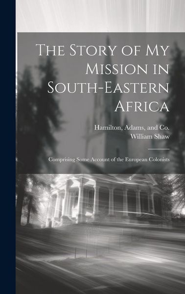 Produktbild: The Story of my Mission in South-Eastern Africa: Comprising Some Account of the European Colonists