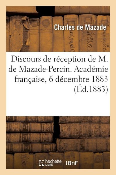 Produktbild: Discours de r&eacute;ception de M. de Mazade-Percin. Acad&eacute;mie fran&ccedil;aise, 6 d&eacute;cembre 1883