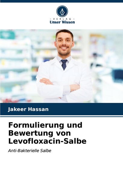 Formulierung und Bewertung von Levofloxacin-Salbe, Taschenbuch von Jakeer Hassan, Verlag Unser Wissen, 9786206895145