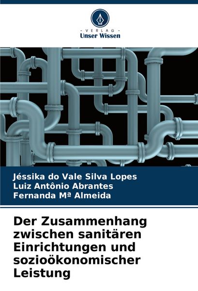 Der Zusammenhang zwischen sanitären Einrichtungen und sozioökonomischer Leistung, Taschenbuch von Jéssika do Vale Silva Lopes , Luiz Antônio Abrantes