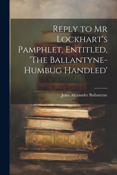 Produktbild: Reply to Mr Lockhart's Pamphlet, Entitled, 'The Ballantyne-Humbug Handled'