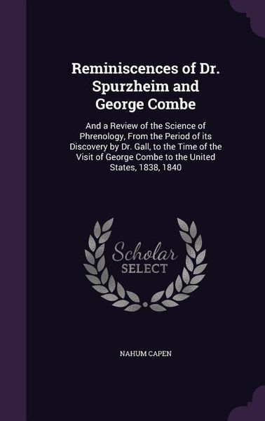 Produktbild: Reminiscences of Dr. Spurzheim and George Combe: And a Review of the Science of Phrenology, From the Period of its Discovery by Dr. Gall, to the Time