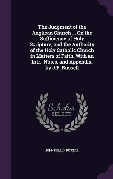Produktbild: The Judgment of the Anglican Church ... On the Sufficiency of Holy Scripture, and the Authority of the Holy Catholic Church in Matters of Faith. With an Intr., Notes, and Appendix, by J.F. Russell