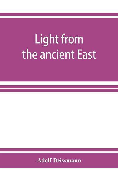 Produktbild: Light from the ancient East; the New Testament illustrated by recently discovered texts of the Graeco-Roman world