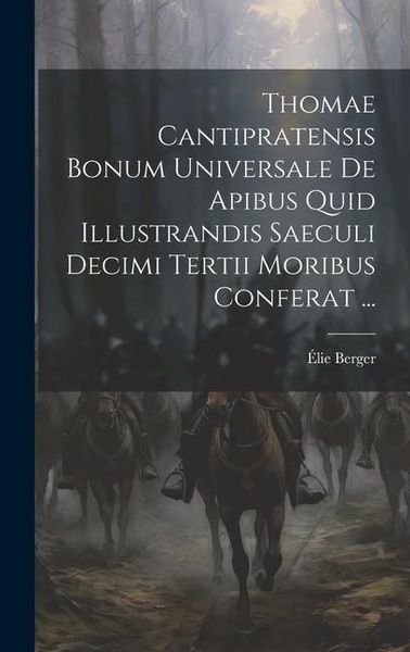 Produktbild: Thomae Cantipratensis Bonum Universale De Apibus Quid Illustrandis Saeculi Decimi Tertii Moribus Conferat ...