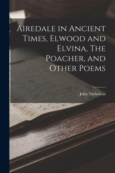 Produktbild: Airedale in Ancient Times, Elwood and Elvina, The Poacher, and Other Poems