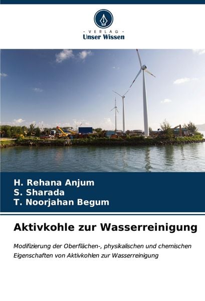Aktivkohle zur Wasserreinigung, Taschenbuch von H. Rehana Anjum , S. Sharada , T. Noorjahan Begum, Verlag Unser Wissen, 9786206666486