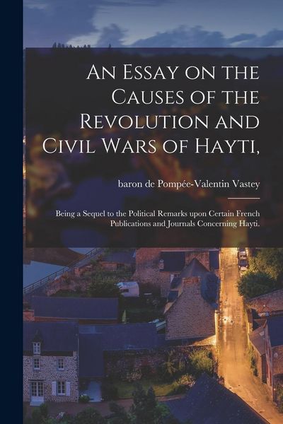 Produktbild: An Essay on the Causes of the Revolution and Civil Wars of Hayti,: Being a Sequel to the Political Remarks Upon Certain French Publications and Journa