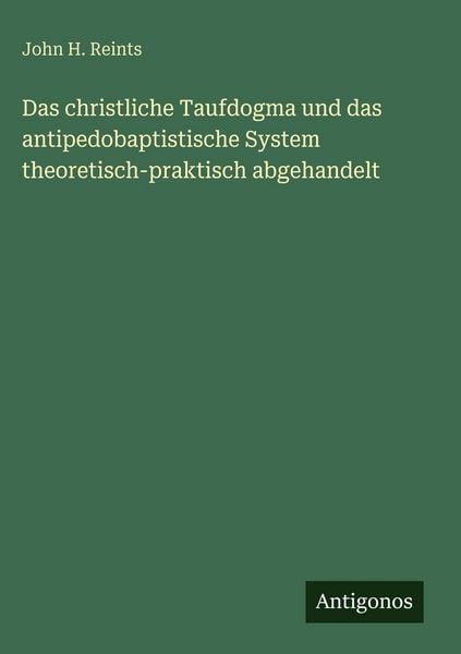 Produktbild: Das christliche Taufdogma und das antipedobaptistische System theoretisch-praktisch abgehandelt