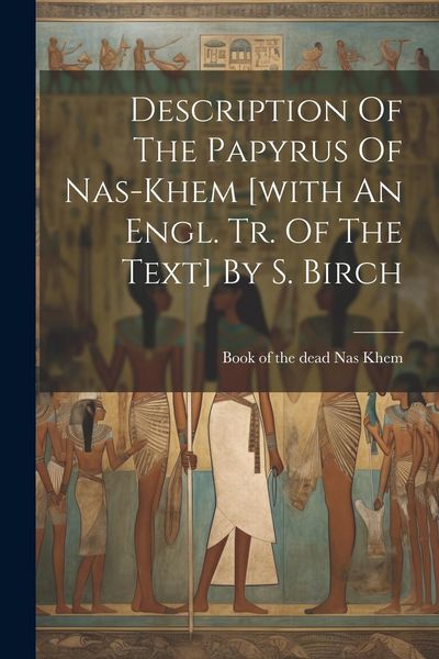 Produktbild: Description Of The Papyrus Of Nas-khem [with An Engl. Tr. Of The Text] By S. Birch