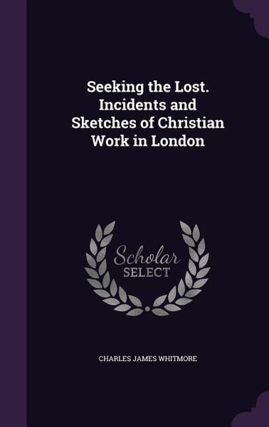Produktbild: Seeking the Lost. Incidents and Sketches of Christian Work in London