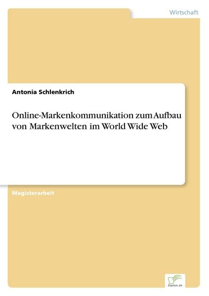 Online-Markenkommunikation zum Aufbau von Markenwelten im World Wide Web, Taschenbuch von Antonia Schlenkrich, GRIN, 9783838649795