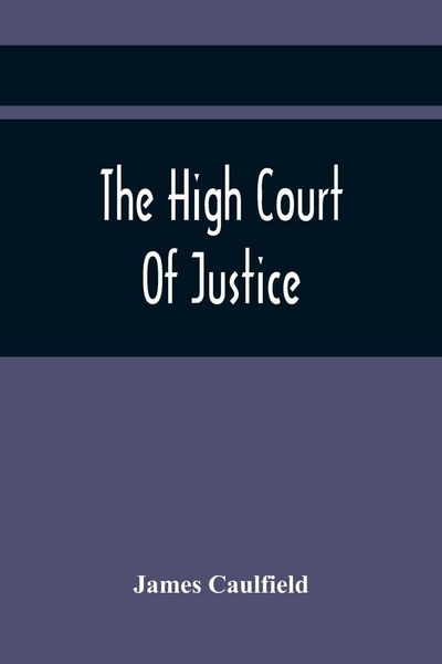 Produktbild: The High Court Of Justice; Comprising Memoirs Of The Principal Persons, Who Sat In Judgment On King Charles The First, And Signed His Death-Warrant, T