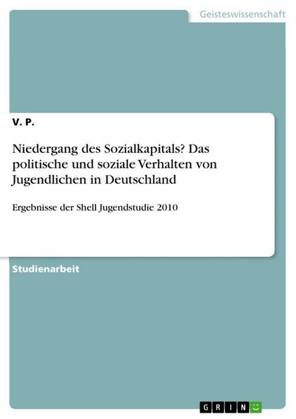 Niedergang des Sozialkapitals? Das politische und soziale Verhalten von Jugendlichen in Deutschland, Taschenbuch von V. P., GRIN, 9783668021624